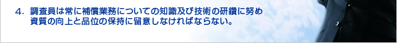 4．常に補償業務についての知識及び技術の研鑽に努め資質の向上と品位の保持に留意しなければならない。